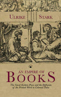 An Empire Of Books: The Naval Kishore Press And The Diffusion Of The Printed Word In Colonial India