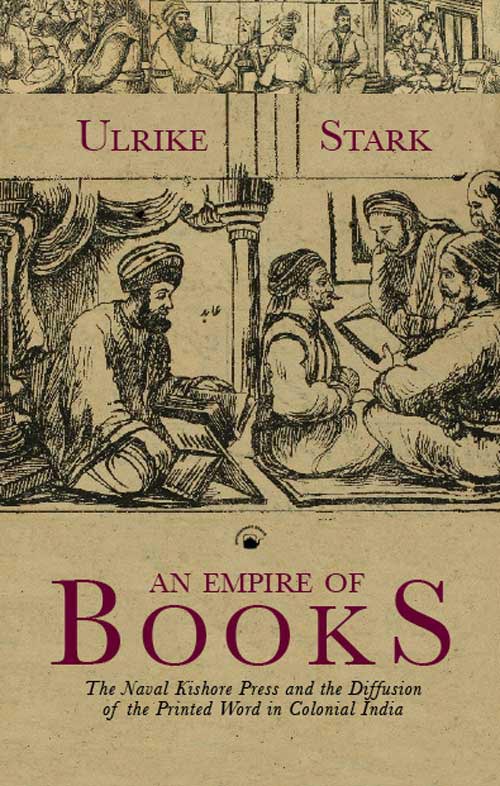 An Empire Of Books: The Naval Kishore Press And The Diffusion Of The Printed Word In Colonial India