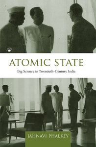 Atomic State: Big Science In Twentieth-Century India