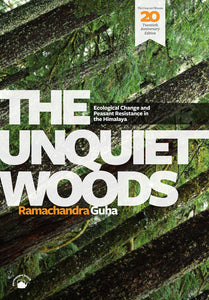 The Unquiet Woods : Ecological Change And Peasant Resistance In The Himalaya