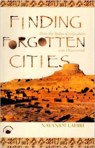 Finding Forgotten Cities: How The Indus Civilization Was Discovered