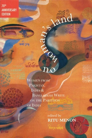 No Woman's Land: Women from Pakistan, India & Bangladesh Write On The Partition Of India