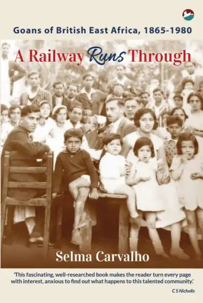 A Railway Runs Through: Goans of British East Africa 1865-1980