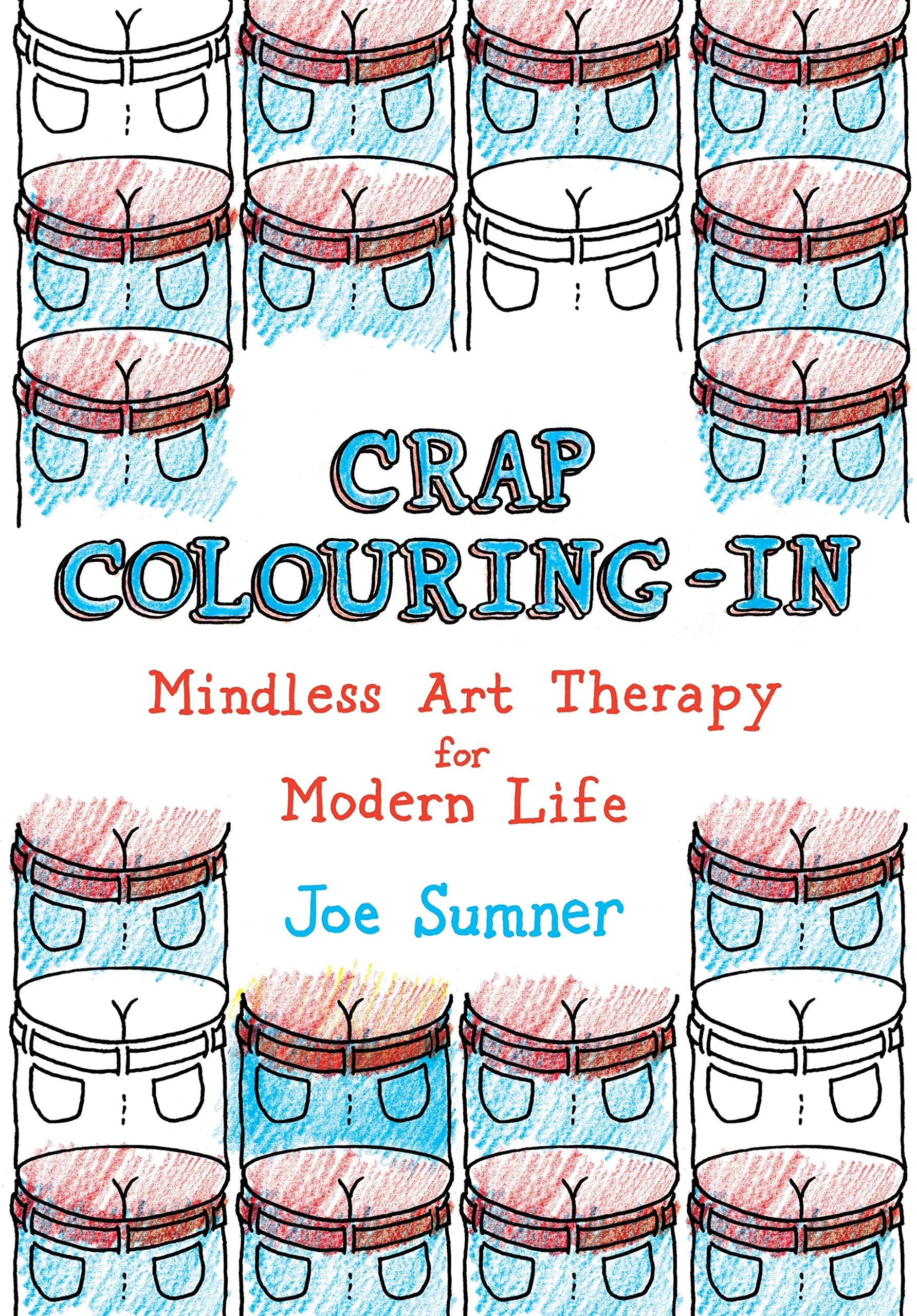 Crap Colouring In: Mindless Art Therapy For Modern Life