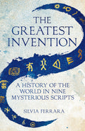 The Greatest Invention: A History Of The World In Nine Mysterious Scripts