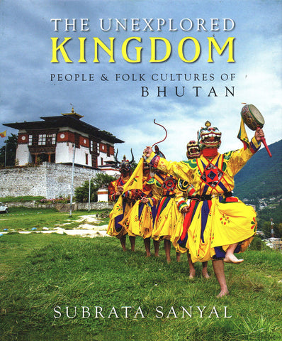 The Unexplored Kingdom: People And Folk Cultures Of Bhutan