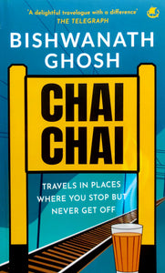 Chai, Chai: Travels In Places Where you Stop But Never Get Off