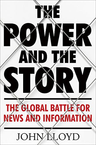 The Power And the Story: The Global Battle For News And Information