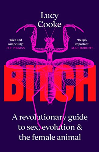 Bitch: A Revolutionary Guide To Sex, Evolution And The Female Animal