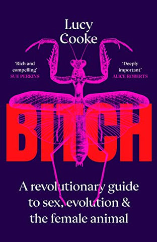 Bitch: A Revolutionary Guide To Sex, Evolution And The Female Animal