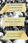 The Murderer, The Monarch And The Fakir: A New Investigation Of Mahatma Gandhi's Assassination