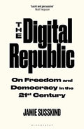 The Digital Republic: On Freedom And Democracy In The 21st Century