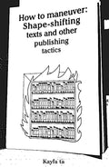 How To Maneuver: Shapeshifting Texts And Other Publishing Tactics