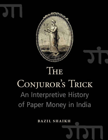 The Conjuror’s Trick: An Interpretative History Of Paper Money In India