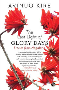 The Last Light Of Glory Days: Stories From Nagaland