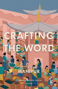 Crafting The Word: Writings From Manipur