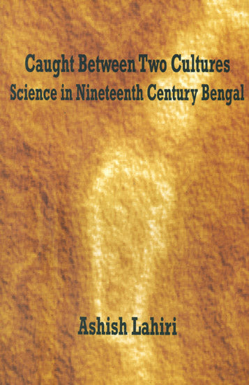 Caught Between Two Cultures: Science In Nineteenth Century Bengal