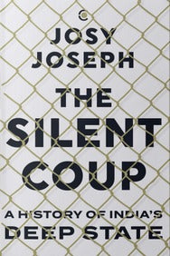 The Silent Coup: A History Of India's Deep State